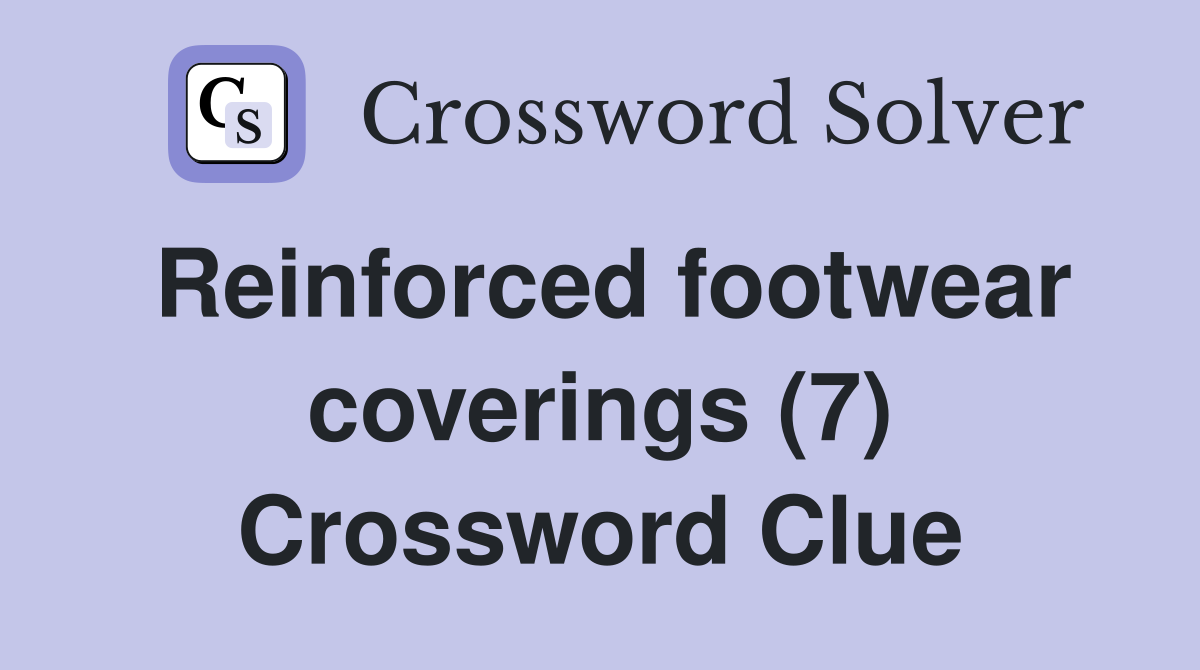 Reinforced footwear coverings (7) Crossword Clue Answers Crossword